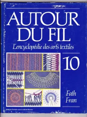 Couverture du produit · Autour Du Fil. L'Encyclopédie des Arts Textiles N° 10