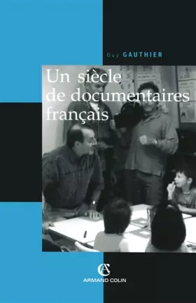 Couverture du produit · Un siècle de documentaires français: Des tourneurs de manivelle aux voltigeurs du multimédia