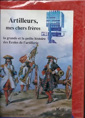 Couverture du produit · Artilleurs, mes chers frères - La grande et la petite histoire des écoles de l'artillerie
