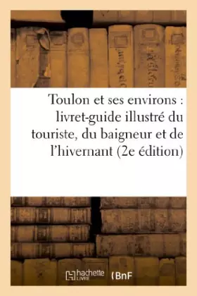 Couverture du produit · Toulon et ses environs : livret-guide illustré du touriste, du baigneur et de l'hivernant