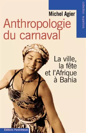 Couverture du produit · Anthropologie du carnaval. La Ville, la fête et l'Afrique à Bahia