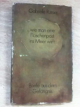 Couverture du produit · ... wie man eine Flaschenpost ins Meer wirft. Briefe aus dem Gefängnis. Mit einer Einführung von Martine Monod und einem Essay 
