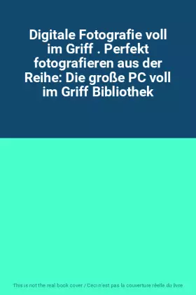 Couverture du produit · Digitale Fotografie voll im Griff . Perfekt fotografieren aus der Reihe: Die große PC voll im Griff Bibliothek