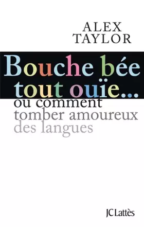 Couverture du produit · Bouche bée, tout ouïe : Comment tomber amoureux des langues ?