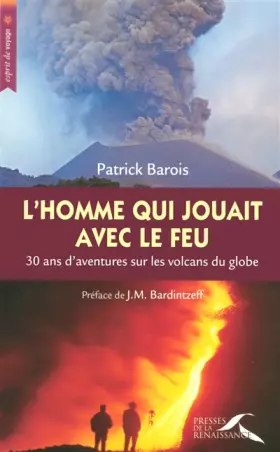 Couverture du produit · L'homme qui jouait avec le feu : 30 Ans d'aventures sur les volcans du globe
