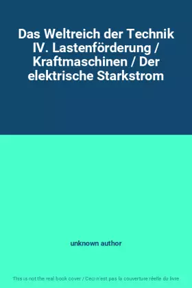 Couverture du produit · Das Weltreich der Technik IV. Lastenförderung / Kraftmaschinen / Der elektrische Starkstrom