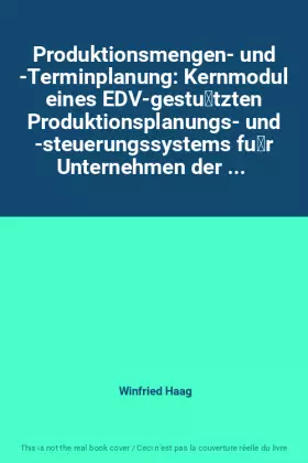 Couverture du produit · Produktionsmengen- und -Terminplanung: Kernmodul eines EDV-gestützten Produktionsplanungs- und -steuerungssystems für Unterne
