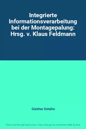 Couverture du produit · Integrierte Informationsverarbeitung bei der Montagepalung: Hrsg. v. Klaus Feldmann