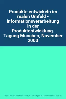 Couverture du produit · Produkte entwickeln im realen Umfeld - Informationsverarbeitung in der Produktentwicklung. Tagung München, November 2000