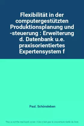 Couverture du produit · Flexibilität in der computergestützten Produktionsplanung und -steuerung : Erweiterung d. Datenbank u.e. praxisorientiertes Exp