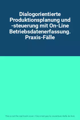 Couverture du produit · Dialogorientierte Produktionsplanung und -steuerung mit On-Line Betriebsdatenerfassung. Praxis-Fälle