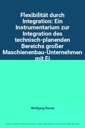 Couverture du produit · Flexibilität durch Integration: Ein Instrumentarium zur Integration des technisch-planenden Bereichs großer Maschienenbau-Unter