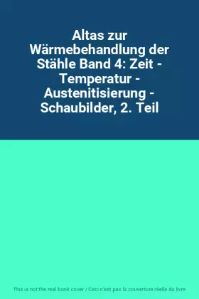Couverture du produit · Altas zur Wärmebehandlung der Stähle Band 4: Zeit - Temperatur - Austenitisierung - Schaubilder, 2. Teil
