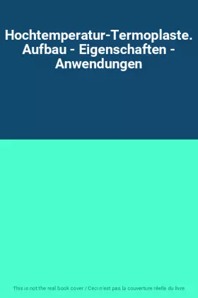 Couverture du produit · Hochtemperatur-Termoplaste. Aufbau - Eigenschaften - Anwendungen