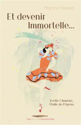 Couverture du produit · Et devenir Immortelle...: Yvette Chauviré, Étoile de l'Opéra
