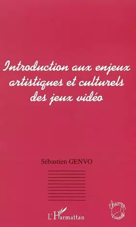 Couverture du produit · INTRODUCTION AUX ENJEUX ARTISTIQUES ET CULTURELS DES JEUX VIDEO