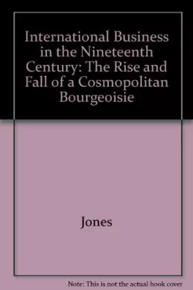 Couverture du produit · International Business in the Nineteenth Century: The Rise and Fall of a Cosmopolitan Bourgeoisie