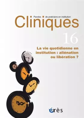 Couverture du produit · Cliniques paroles de praticiens en institution 16 - La vie quotidienne: Alienation ou liberation ?