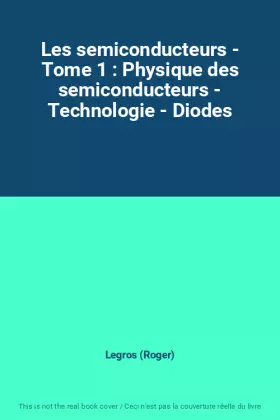 Couverture du produit · Les semiconducteurs - Tome 1 : Physique des semiconducteurs - Technologie - Diodes