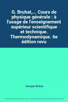 Couverture du produit · G. Bruhat,... Cours de physique générale : à l'usage de l'enseignement supérieur scientifique et technique. Thermodynamique. 6e