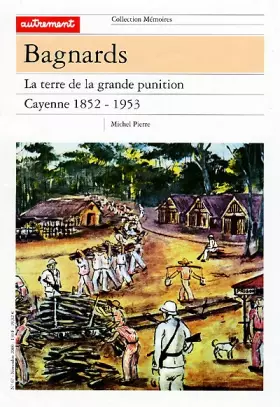 Couverture du produit · Bagnards : la terre de la grande* punition, Cayenne 1852-1953