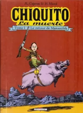 Couverture du produit · Chiquito la muerte, tome 1 : Le retour de Mananifek