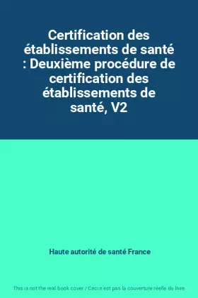 Couverture du produit · Certification des établissements de santé : Deuxième procédure de certification des établissements de santé, V2