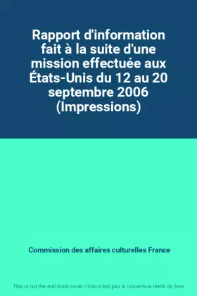 Couverture du produit · Rapport d'information fait à la suite d'une mission effectuée aux États-Unis du 12 au 20 septembre 2006 (Impressions)