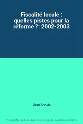 Couverture du produit · Fiscalité locale : quelles pistes pour la réforme ?: 2002-2003