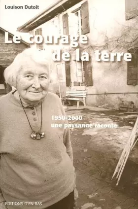 Couverture du produit · Le courage de la terre: 1950-2000, une paysanne raconte