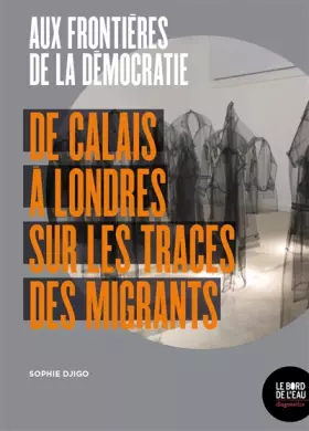 Couverture du produit · Aux frontières de la démocratie: De Calais à Londres, sur les traces des migrants