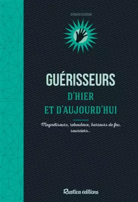 Couverture du produit · Guérisseurs d'hier et d'aujourd'hui: Magnétiseurs, rebouteux, barreurs de feu, sourciers...