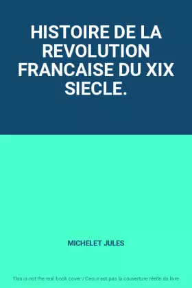 Couverture du produit · HISTOIRE DE LA REVOLUTION FRANCAISE DU XIX SIECLE.