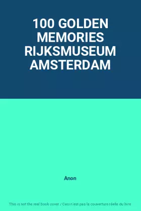 Couverture du produit · 100 GOLDEN MEMORIES RIJKSMUSEUM AMSTERDAM