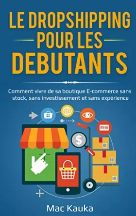 Couverture du produit · Le dropshipping pour les débutants: Comment vivre de sa boutique E-commerce sans stock, sans investissement et sans expérience.
