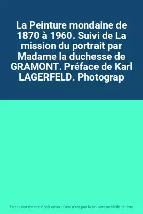 Couverture du produit · La Peinture mondaine de 1870 à 1960. Suivi de La mission du portrait par Madame la duchesse de GRAMONT. Préface de Karl LAGERFE