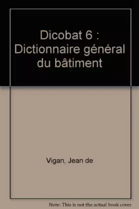 Couverture du produit · Dicobat 6: Dictionnaire général du bâtiment