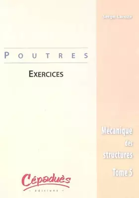 Couverture du produit · Mécanique des structures : Tome 5, Poutres : exercices