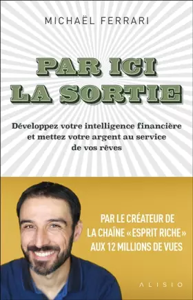 Couverture du produit · Par ici la sortie: Développez votre intelligence financière et mettez votre argent au service de vos rêves