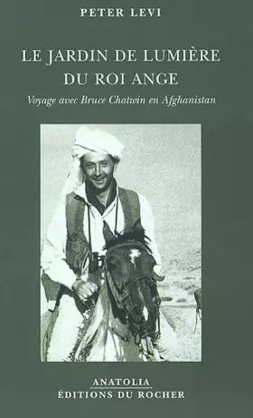 Couverture du produit · Le Jardin de lumière du Roi Ange : Voyage avec Bruce Chatwin en Afghanistan