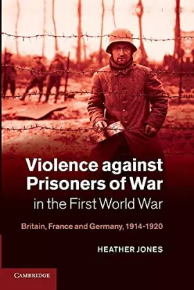 Couverture du produit · Violence against Prisoners of War in the First World War: Britain, France and Germany, 1914–1920 (Studies in the Social and Cul