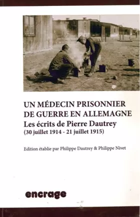 Couverture du produit · Un médecin prisonnier de guerre en Allemagne: Les écrits de Pierre Dautrey (30 juillet 1914 - 21 juillet 1915)