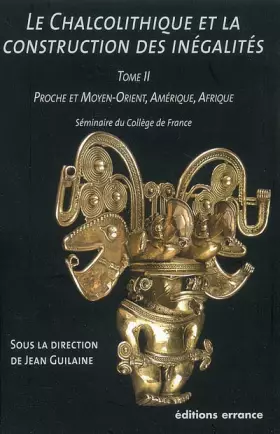 Couverture du produit · Le Chalcolithique et la construction des inégalités - Tome II: Moyen et Proche-Orient, Amérique, Afrique
