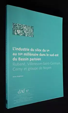 Couverture du produit · L'industrie du silex du 5e au 4e millénaire dans le sud-est du Bassin parisien : Rubané, Villeneuve-Saint-Germain, Cerny et gro
