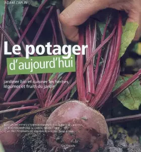 Couverture du produit · Le potager d'aujourd'hui: Jardiner bio et cuisiner les herbes, légumes et fruits du jardin