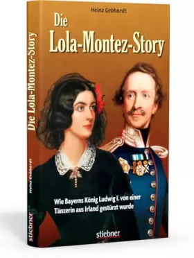 Couverture du produit · Die Lola-Montez-Story: Wie Bayerns König Ludwig I. von einer Tänzerin aus Irland gestürzt wurde: Wie Bayerns König Ludwig I. vo