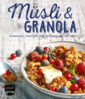 Couverture du produit · Müsli und Granola: Powermüsli, Overnight Oats, Knusperriegel und mehr