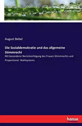 Couverture du produit · Die Sozialdemokratie und das allgemeine Stimmrecht: Mit besonderer Berücksichtigung des Frauen-Stimmrechts und Proportional- Wa