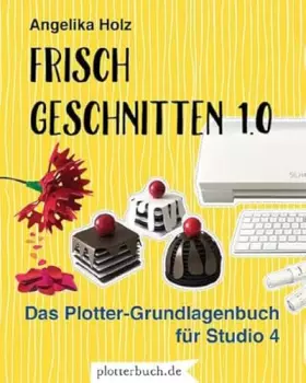 Couverture du produit · Frisch Geschnitten 1.0: Das Plotter-Grundlagenbuch für Studio 4