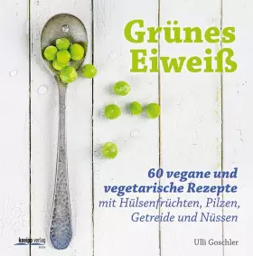 Couverture du produit · Grünes Eiweiß: 60 vegane und vegetarische Rezepte mit Hülsenfrüchten, Pilzen, Getreide und Nüssen